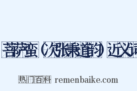 菩萨蛮（次张秉道韵）近义词是什么意思的图片